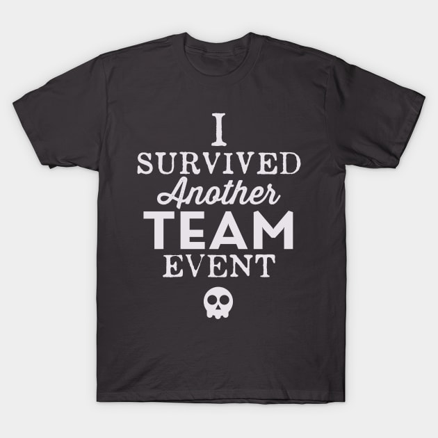 I Survived Another Team Event T-Shirt by cogwurx